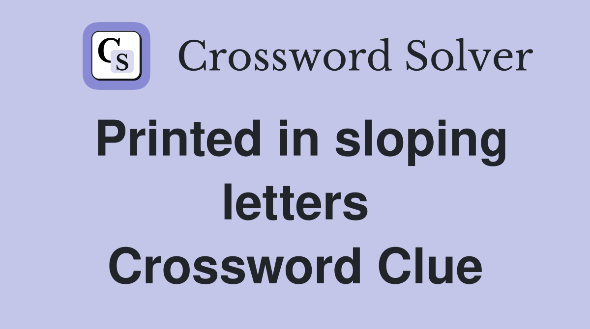 Printed in sloping letters Crossword Clue Answers Crossword Solver